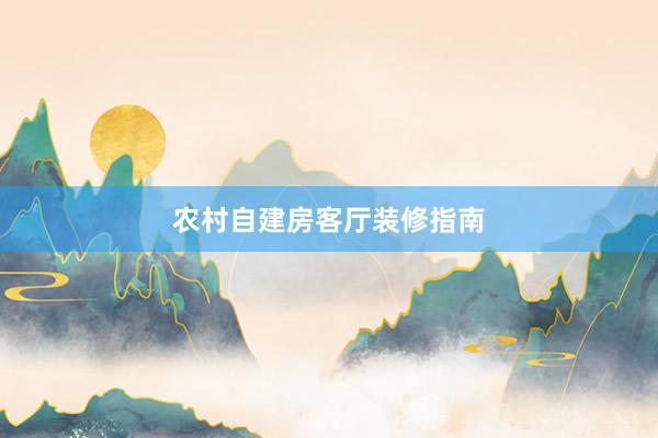 农村自建房客厅装修指南